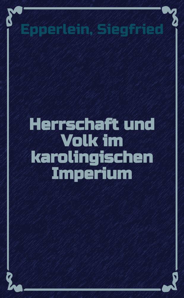 Herrschaft und Volk im karolingischen Imperium : Studien über soziale Konflikte und dogmatisch-politische Kontroversen im Fränkischen Reich