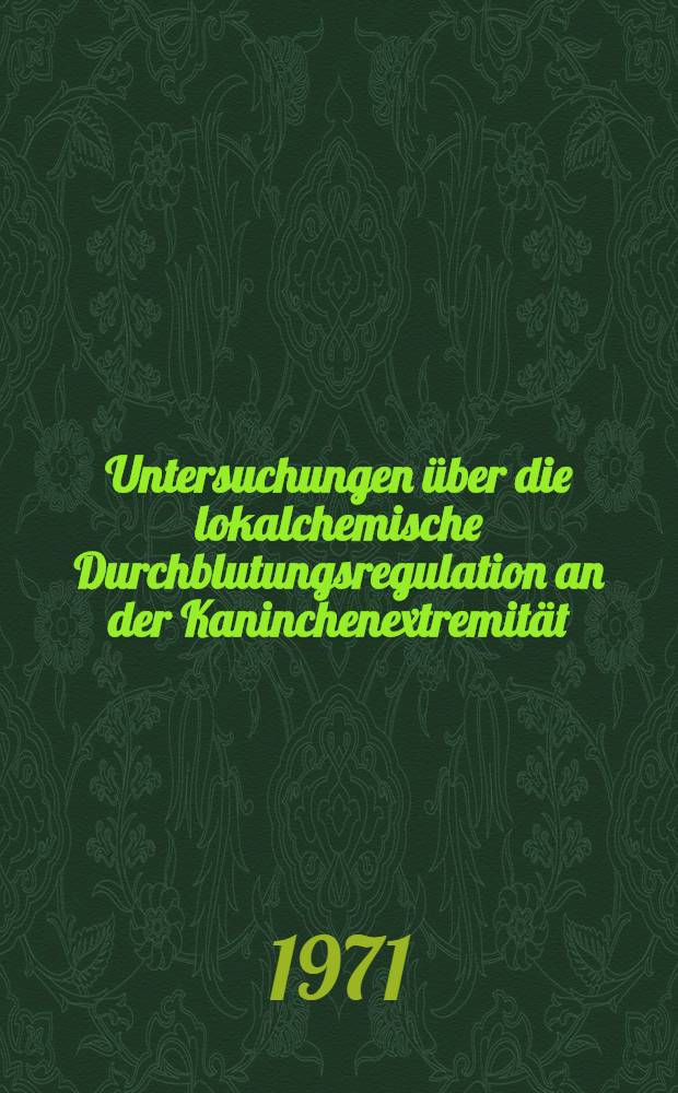 Untersuchungen &uuml;ber die lokalchemische Durchblutungsregulation an der Kaninchenextremit&auml;t : Inaug.-Diss. ... der Med. Fak. der ... Univ. zu T&uuml;bingen