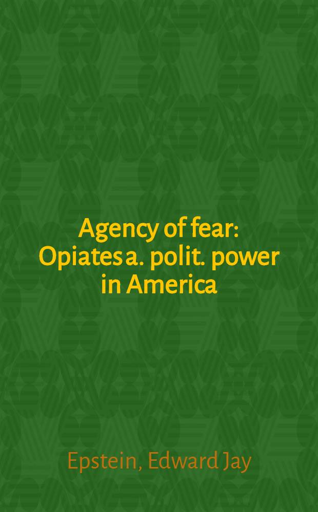 Agency of fear : Opiates a. polit. power in America