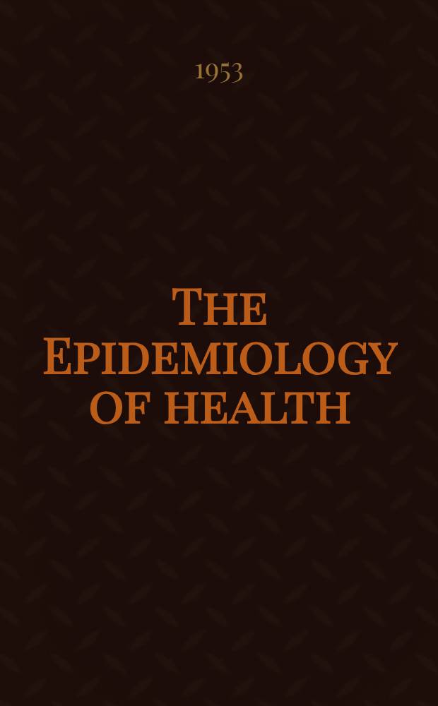 The Epidemiology of health : A symposium : A New York acad. of medicine book