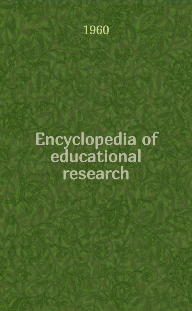 Encyclopedia of educational research : A project of the American educational research assoc., a Dep. of the National education assoc