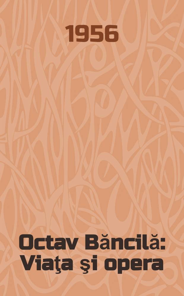 Octav Băncilă : Viaţa şi opera