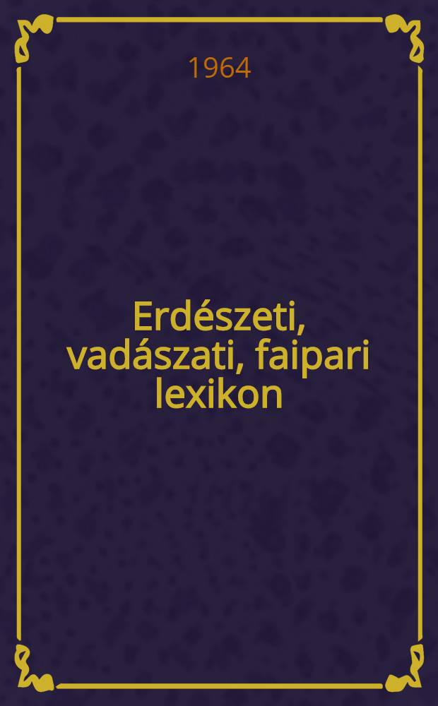 Erdészeti, vadászati, faipari lexikon