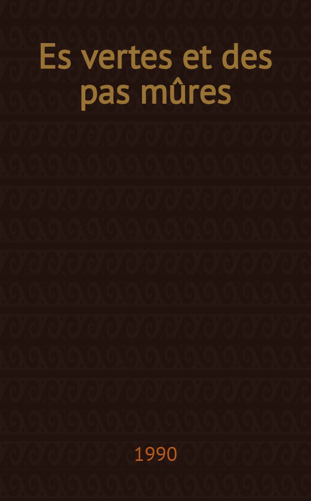 Es vertes et des pas mûres