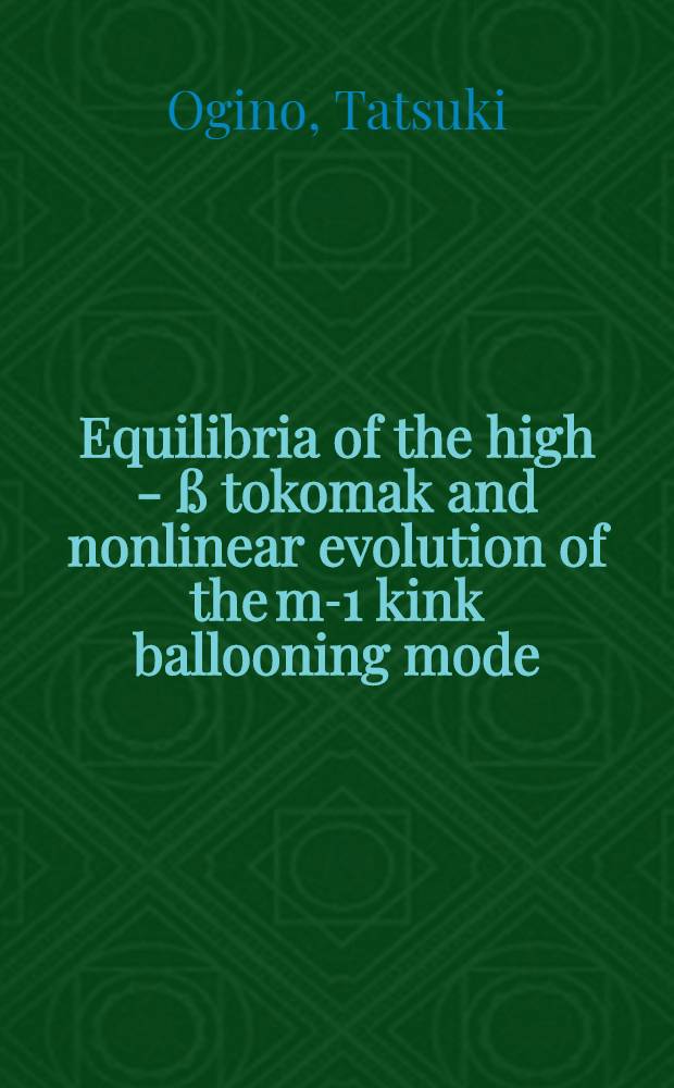 Equilibria of the high - ß tokomak and nonlinear evolution of the m-1 kink ballooning mode