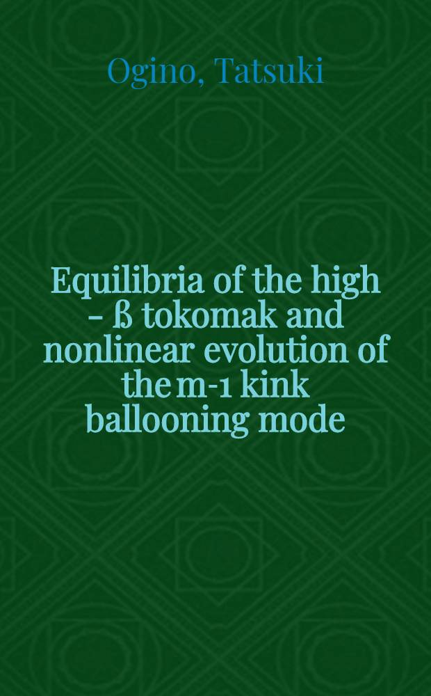 Equilibria of the high - &szlig; tokomak and nonlinear evolution of the m-1 kink ballooning mode