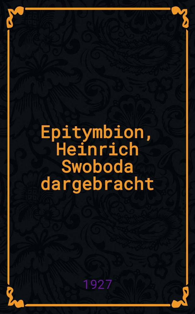 Epitymbion, Heinrich Swoboda dargebracht