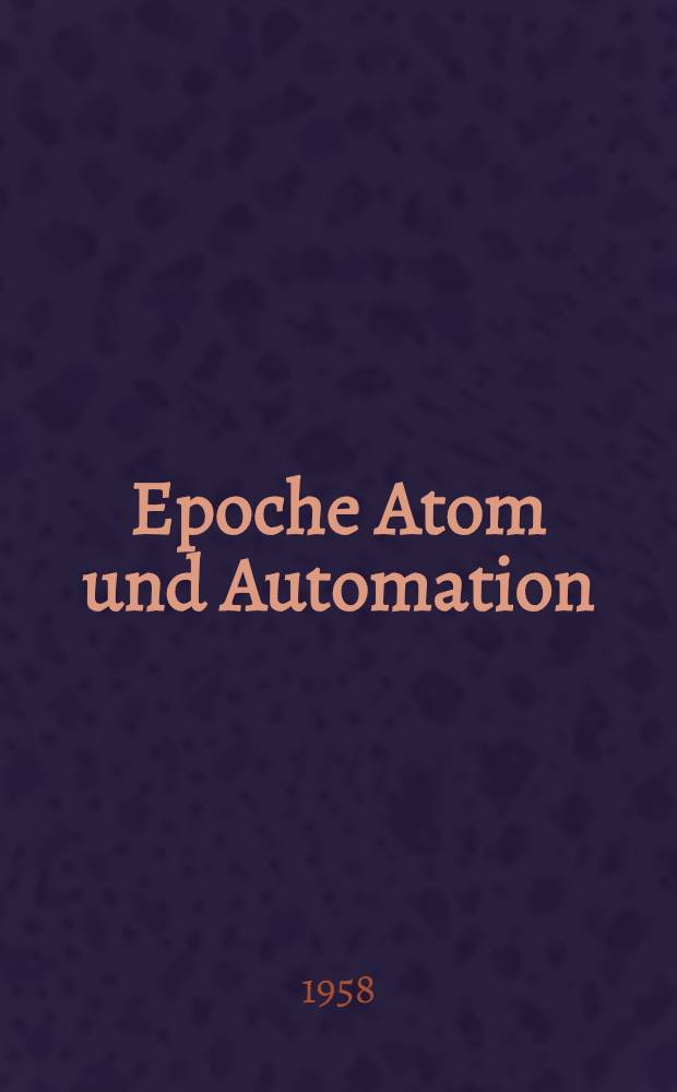 Epoche Atom und Automation : Enzyklopädie des technischen Jahrhunderts In 10 Bänden. Bd. 1