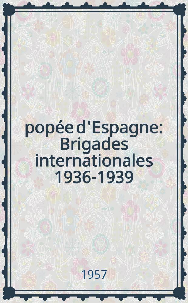Épopée d'Espagne : Brigades internationales 1936-1939 : Recueil de récits vécus et de documents historiques