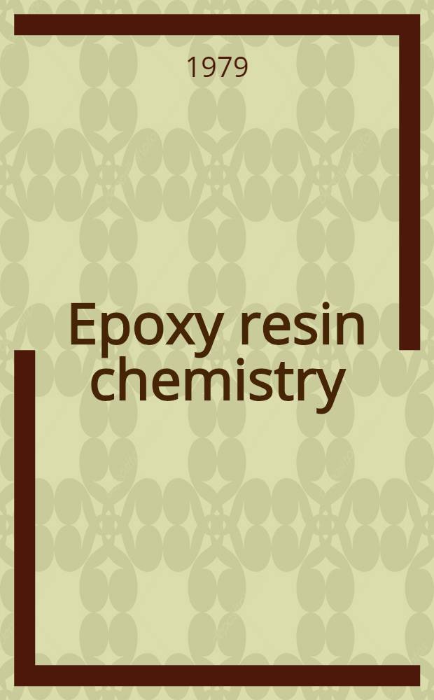 Epoxy resin chemistry : Based on a symp. spons. by the Div. of organic coatings a. plastics at the 176th Meet. of the Amer. chem. soc., Miami Beach, Fla., Sept, 11-15, 1978