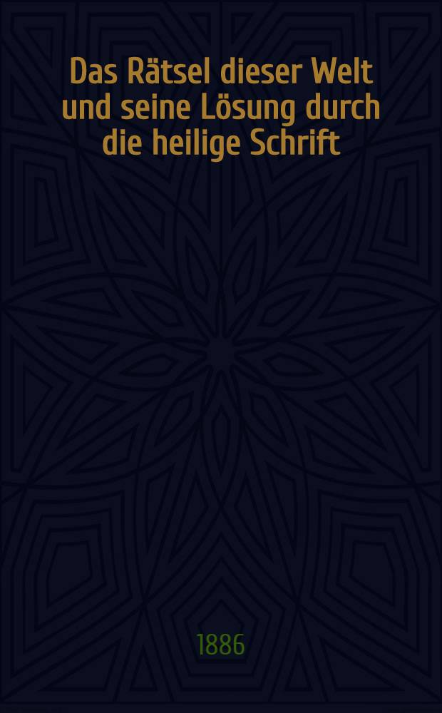 Das Rätsel dieser Welt und seine Lösung durch die heilige Schrift : Ein Beitrag zur Apologie des Christentums