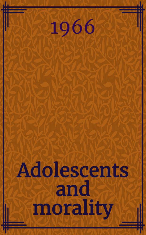 Adolescents and morality : A study of some moral values and dilemmas of working adolescents in the context of a changing climate of opinion