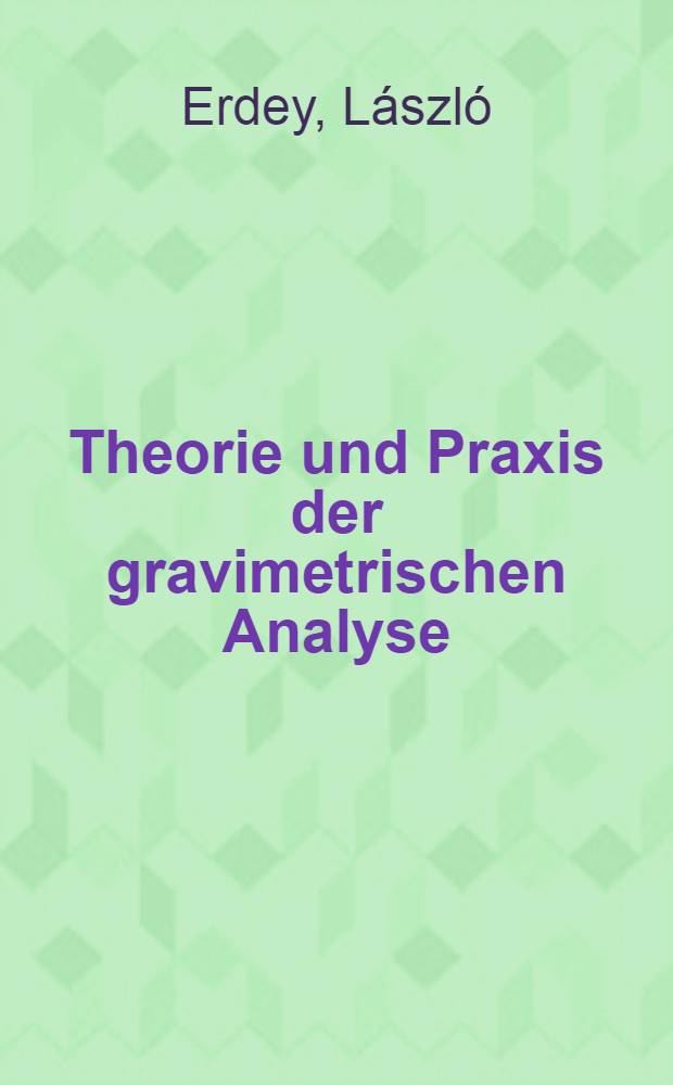 Theorie und Praxis der gravimetrischen Analyse : In 3 Bd.