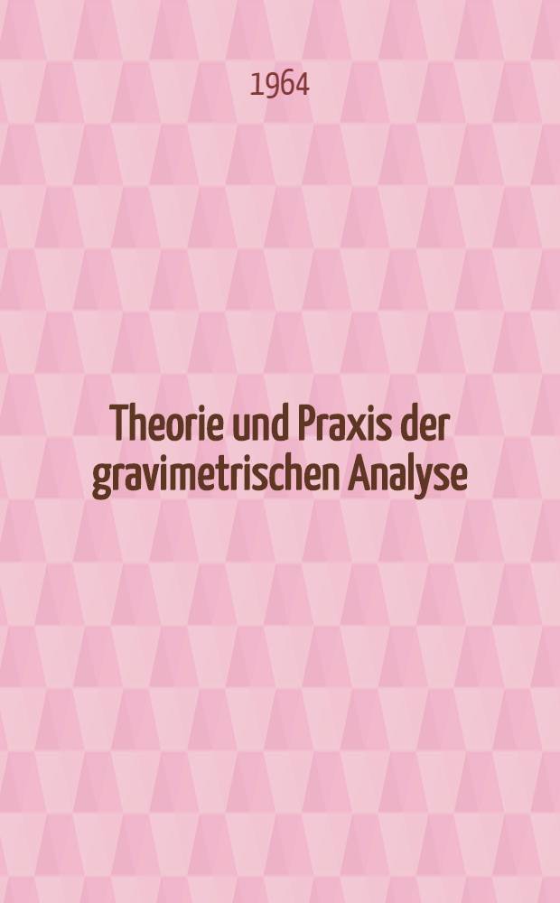 Theorie und Praxis der gravimetrischen Analyse : [In 3 Bd.]. Bd. 1 : Theoretischer Teil