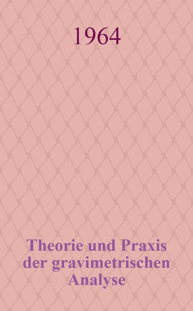 Theorie und Praxis der gravimetrischen Analyse : [In 3 Bd.]. Bd. 2 : Bestimmung der Metalle