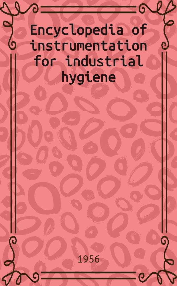 Encyclopedia of instrumentation for industrial hygiene : Prep. and issued cooperatively by the Univ. of Michigan, Inst. of industrial health and School of public health ..