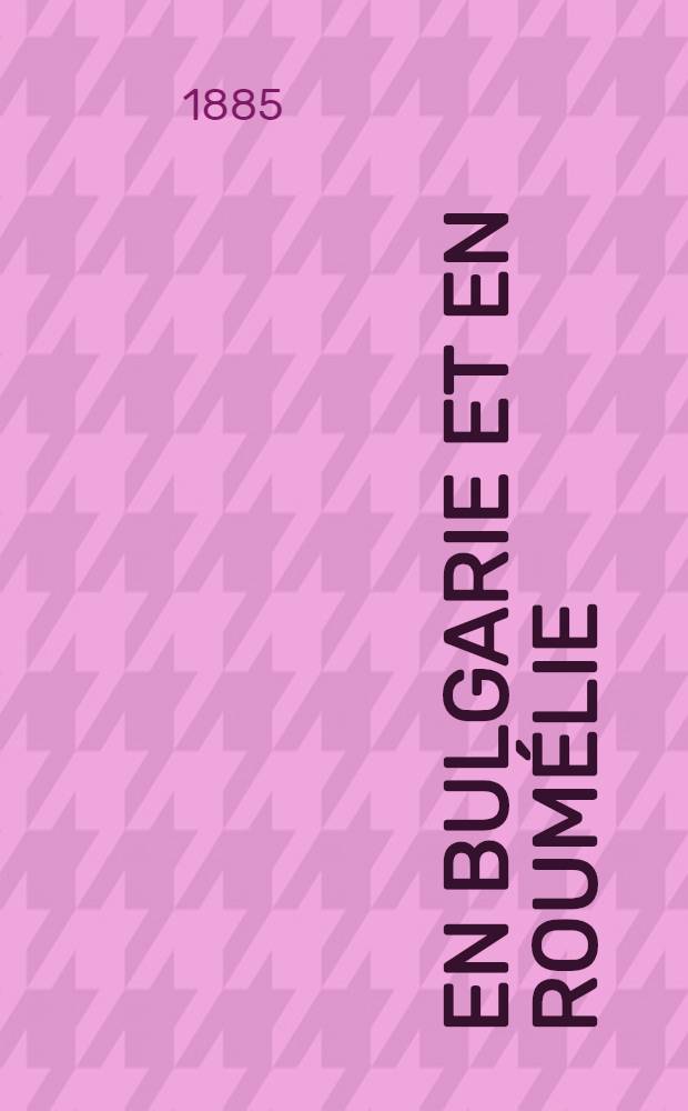... En Bulgarie et en Roumélie : Mai-juin 1884