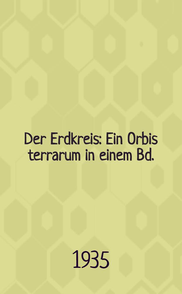 Der Erdkreis : Ein Orbis terrarum in einem Bd. : Landschaft, Baukunst, Volksleben : Album
