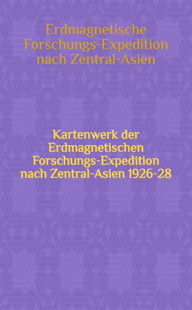 Kartenwerk der Erdmagnetischen Forschungs-Expedition nach Zentral-Asien 1926-28