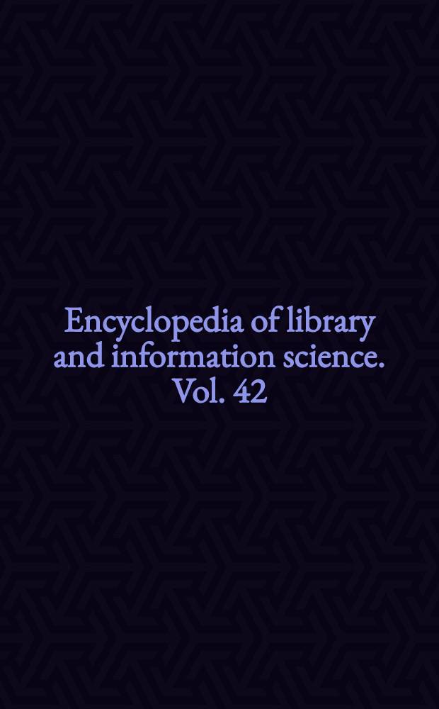 Encyclopedia of library and information science. Vol. 42 : Supplement