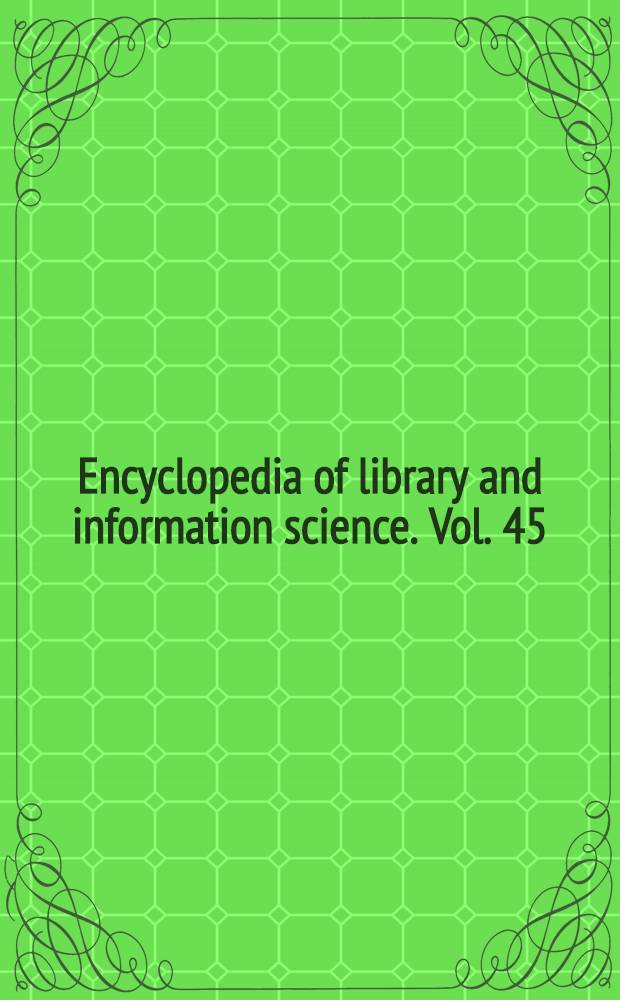 Encyclopedia of library and information science. Vol. 45 : Supplement