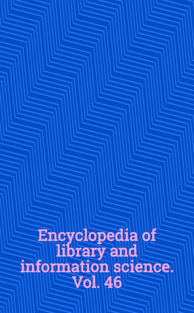 Encyclopedia of library and information science. Vol. 46 : Indexes to volumes 1-45