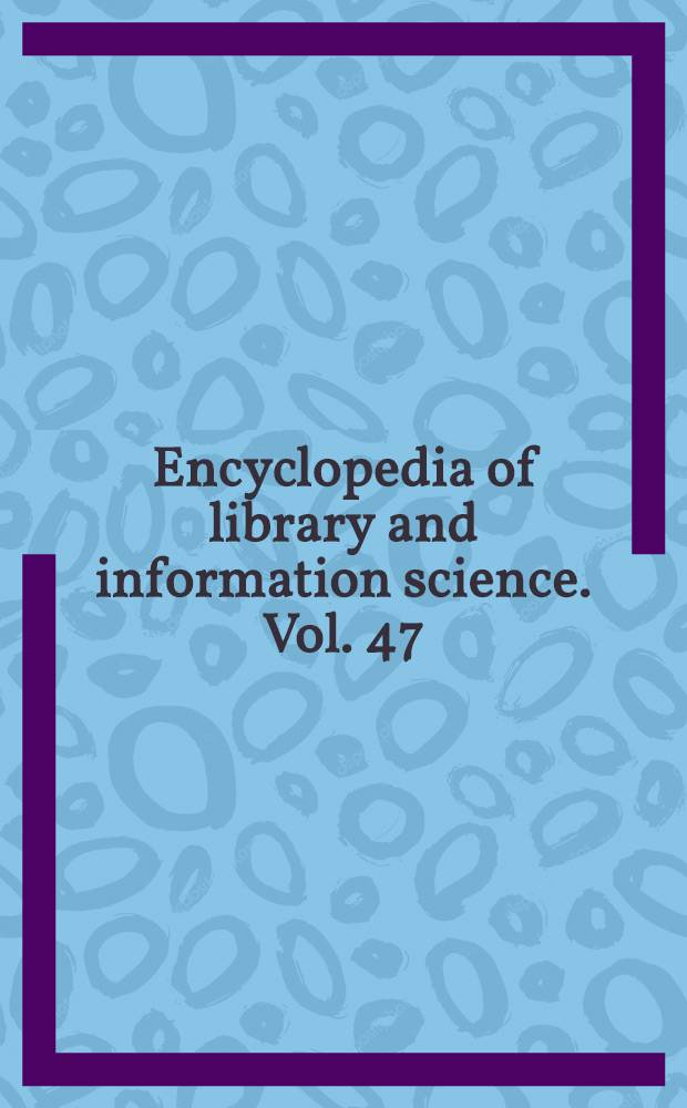 Encyclopedia of library and information science. Vol. 47 : Indexes to volumes 1-45