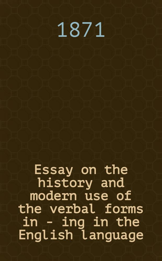 Essay on the history and modern use of the verbal forms in - ing in the English language : [Thesis]. P. 1 : Old Anglo-Saxon period