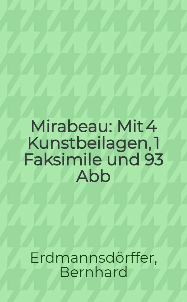 Mirabeau : Mit 4 Kunstbeilagen, 1 Faksimile und 93 Abb