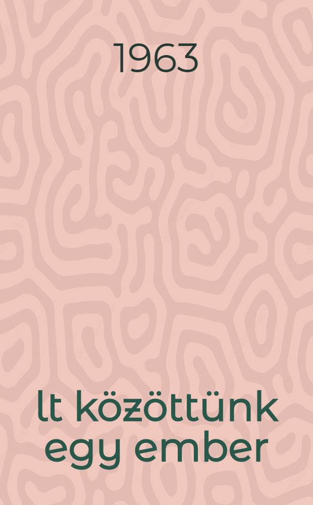 Élt közöttünk egy ember : 3 kisregény