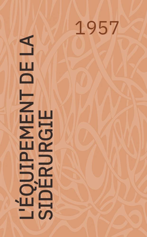 L'Équipement de la sidérurgie : Hauts fourneaux, aciéries, laminoirs, matériel divers