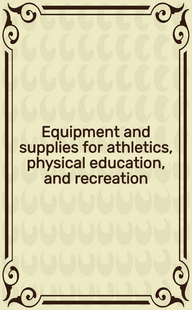 Equipment and supplies for athletics, physical education, and recreation : Manual based upon the reports developed by the Workshop discussion groups, ... held at ... Michigan state univ. ... Dec. 10-18, 1959
