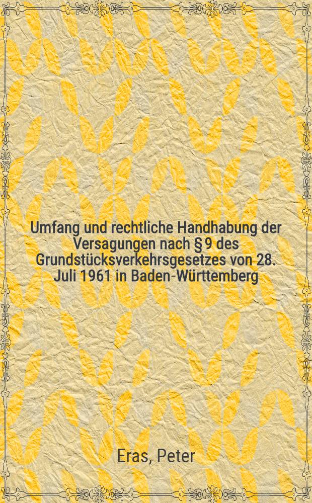 Umfang und rechtliche Handhabung der Versagungen nach § 9 des Grundstücksverkehrsgesetzes von 28. Juli 1961 in Baden-Württemberg : Diss. ..