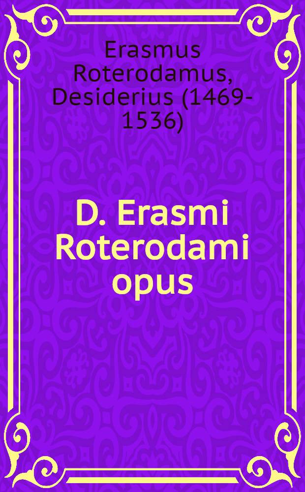 D. Erasmi Roterodami opus : De conscribendis epistulis, ex postrema authoris recognitione emendatius editum : Jtem Joannis Ludovici Vivis Valentini, Libdlus vere aureus, Conradi Celtis Methodus, Christophori Hegen dorphini Epitome Unacum indice tum rerum, tum verbarum copiasissima