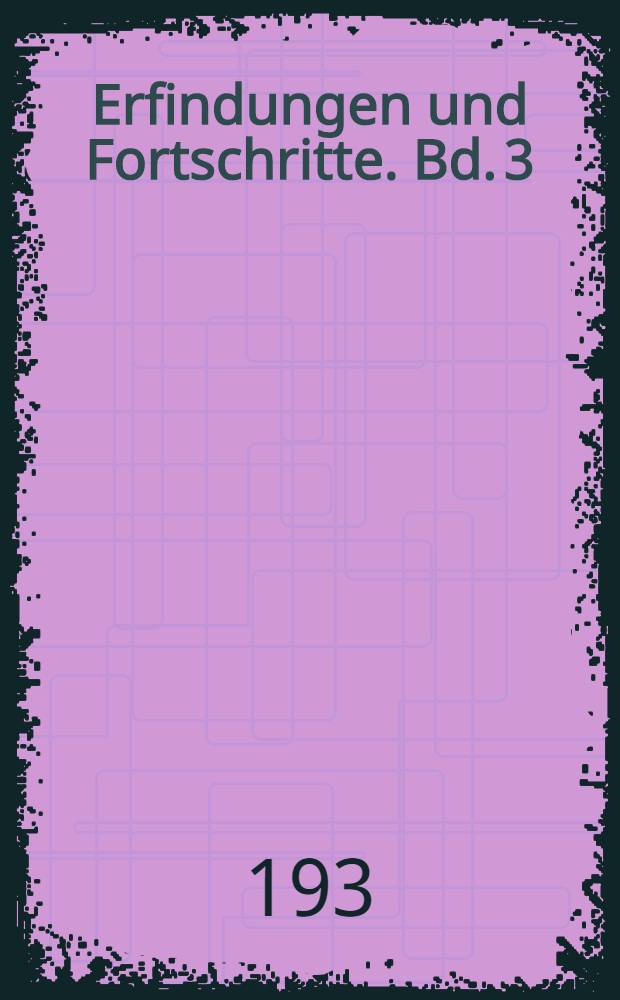 Erfindungen und Fortschritte. [Bd. 3] : Vom Pfahlbaudorf zur Weltstadt