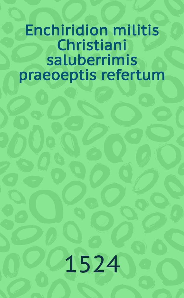 Enchiridion militis Christiani saluberrimis praeoeptis refertum