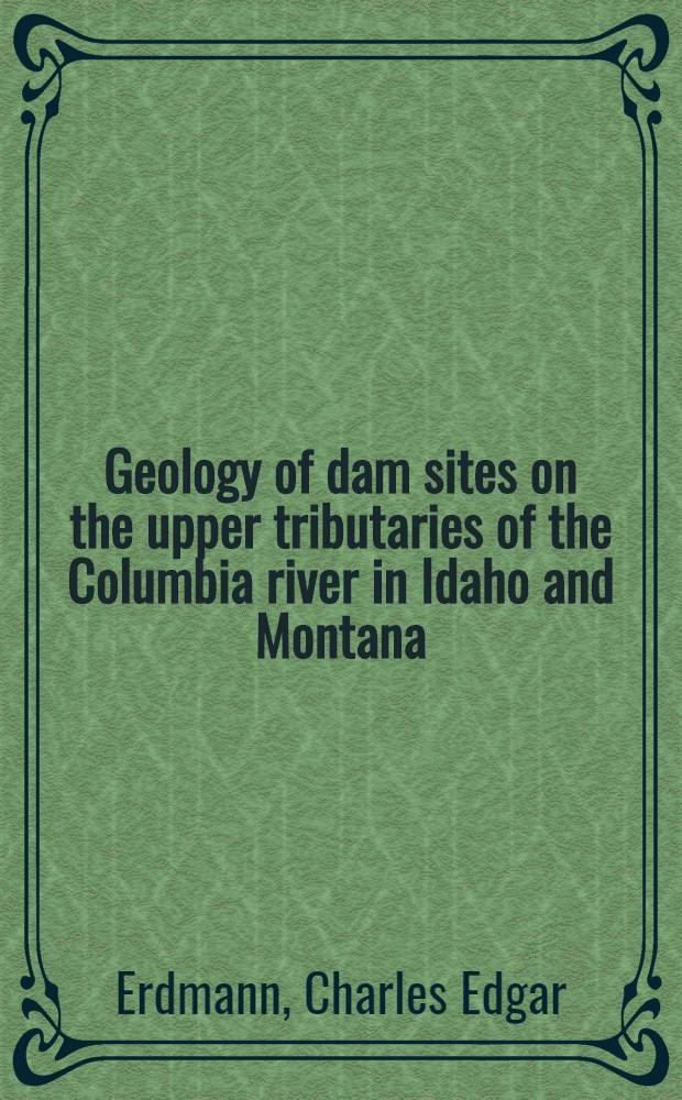 Geology of dam sites on the upper tributaries of the Columbia river in Idaho and Montana