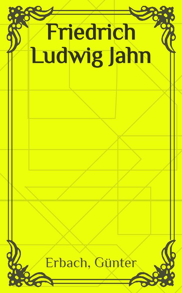 Friedrich Ludwig Jahn : "Für die Einheit gebe ich mein Leben und alles was ich habe"