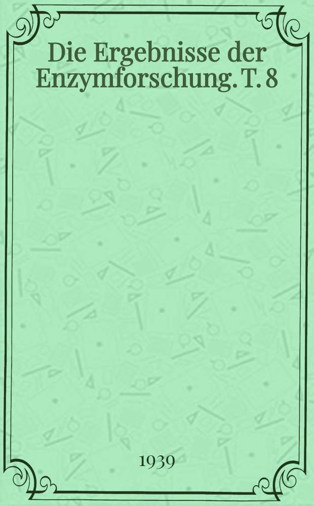 Die Ergebnisse der Enzymforschung. T. 8