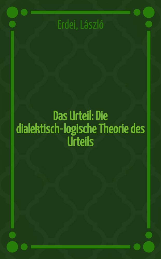 Das Urteil : Die dialektisch-logische Theorie des Urteils : Theorie des Urteils