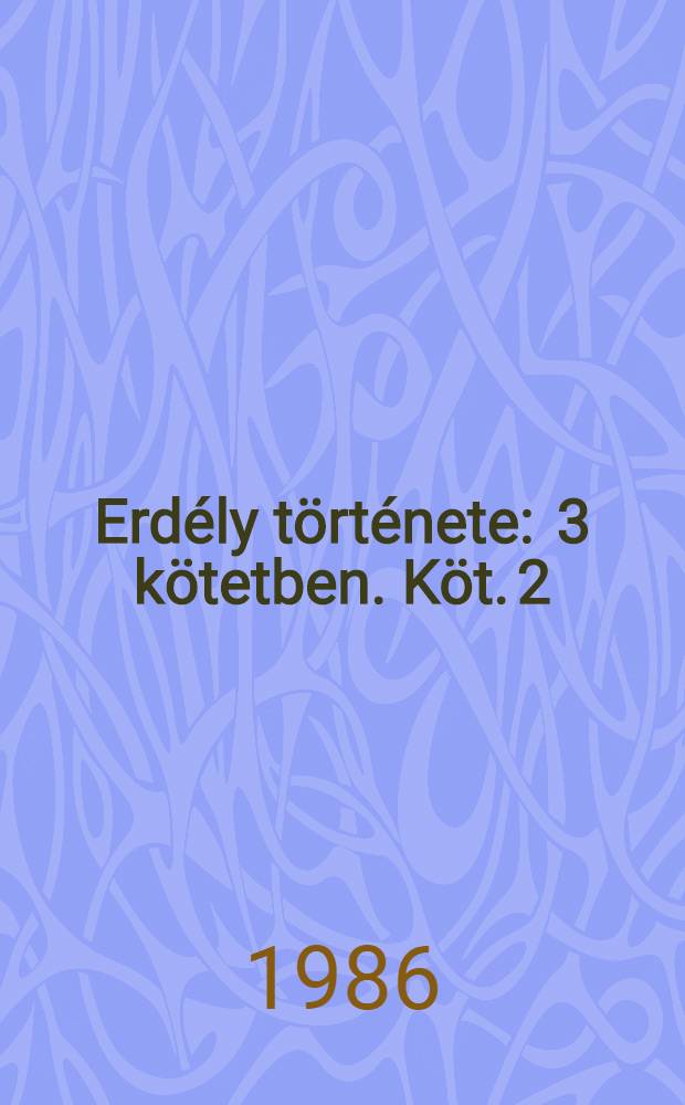 Erdély története : 3 kötetben. Köt. 2 : 1606-tól 1830-ig