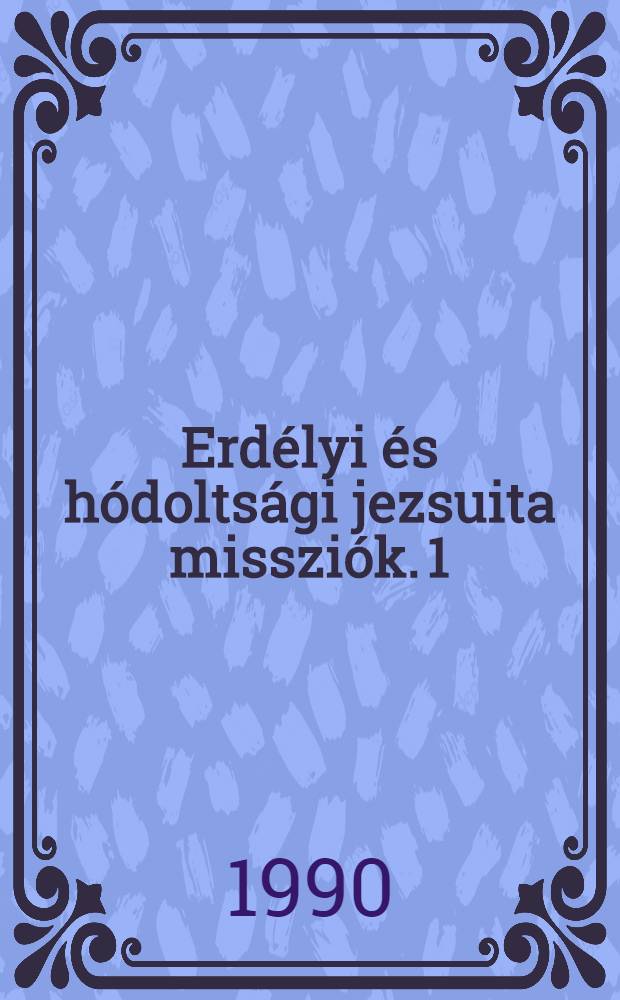 Erdélyi és hódoltsági jezsuita missziók. 1 : 1609-1616