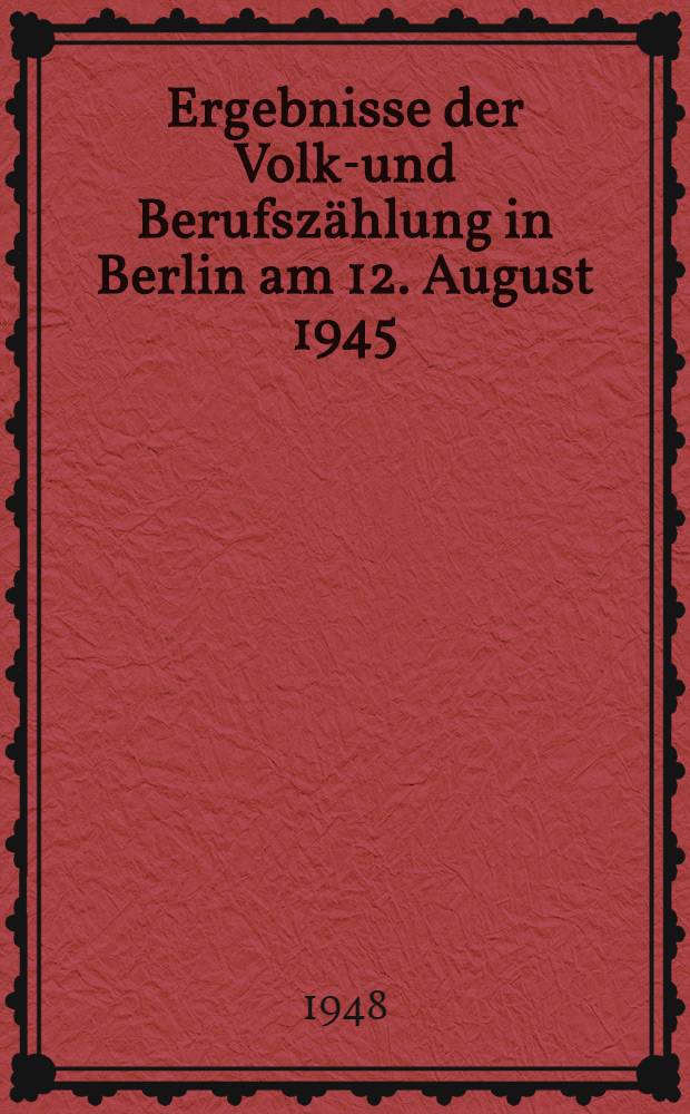 Ergebnisse der Volks- und Berufszählung in Berlin am 12. August 1945