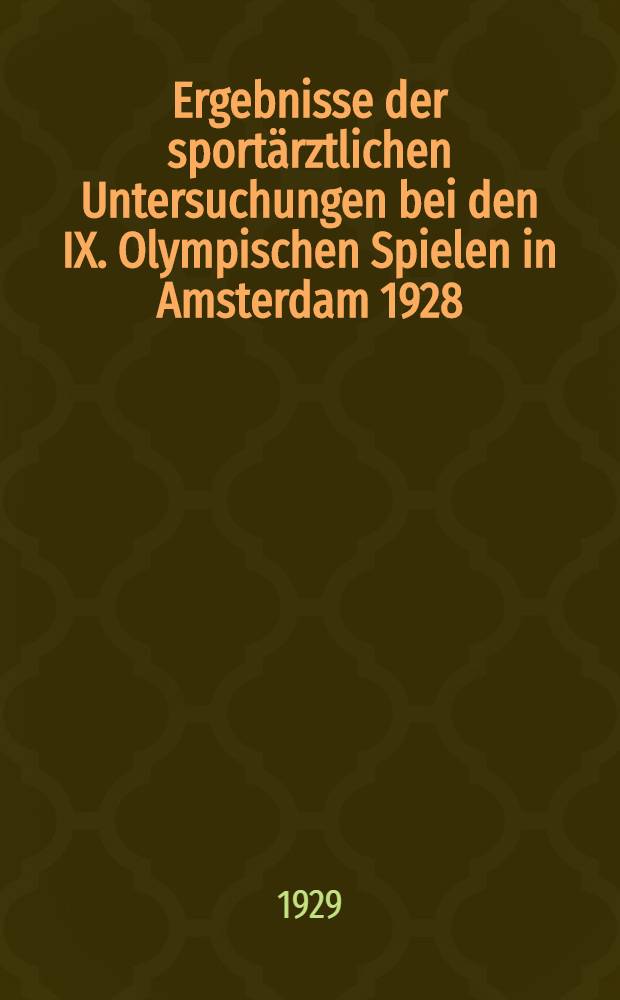 Ergebnisse der sportärztlichen Untersuchungen bei den IX. Olympischen Spielen in Amsterdam 1928