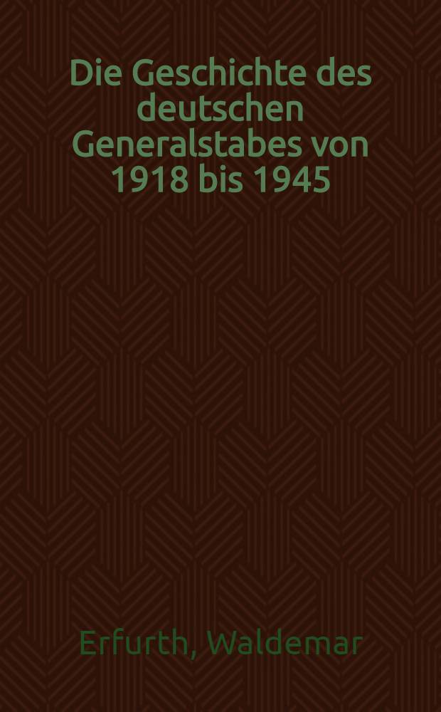 Die Geschichte des deutschen Generalstabes von 1918 bis 1945