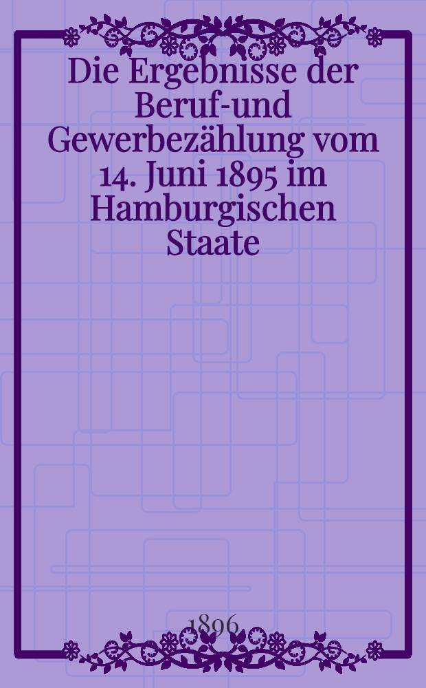 Die Ergebnisse der Berufs- und Gewerbezählung vom 14. Juni 1895 im Hamburgischen Staate