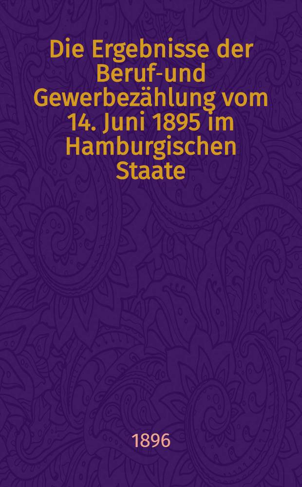 Die Ergebnisse der Berufs- und Gewerbezählung vom 14. Juni 1895 im Hamburgischen Staate