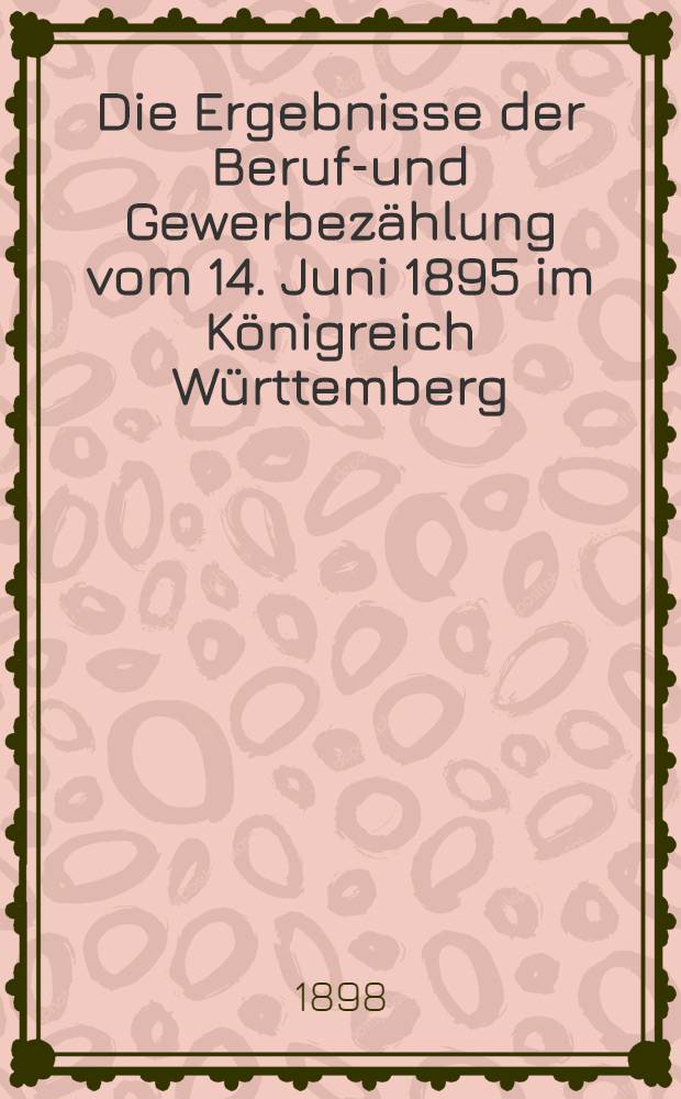 Die Ergebnisse der Berufs- und Gewerbezählung vom 14. Juni 1895 im Königreich Württemberg
