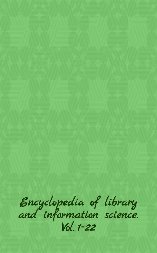 Encyclopedia of library and information science. Vol. 1-22 : A - Pennsylvania university of, to Plantin