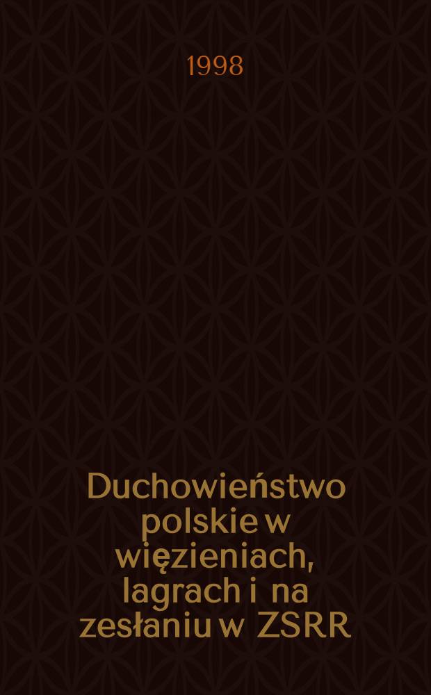 Duchowieństwo polskie w więzieniach, lagrach i na zesłaniu w ZSRR : Pamiętniki i dok. T. 1 : Drogi opatrzności